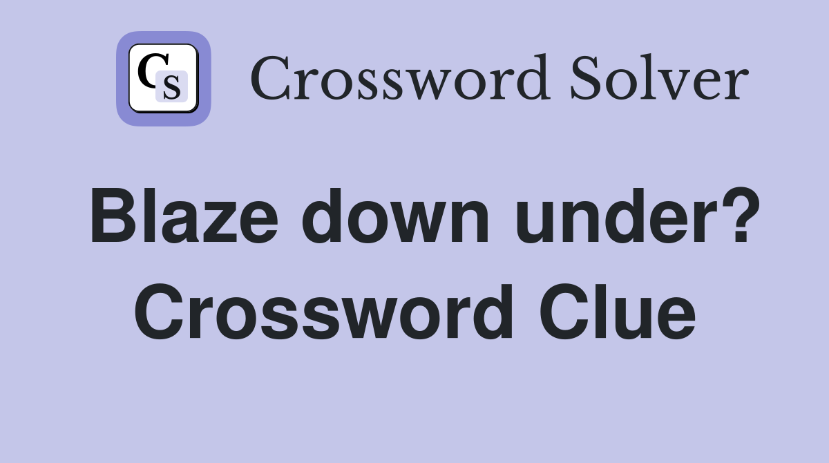 Blaze down under? Crossword Clue