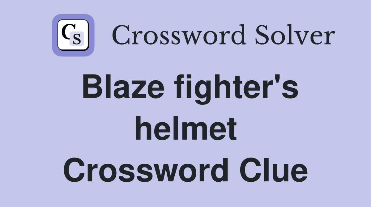 Blaze fighter's helmet Crossword Clue