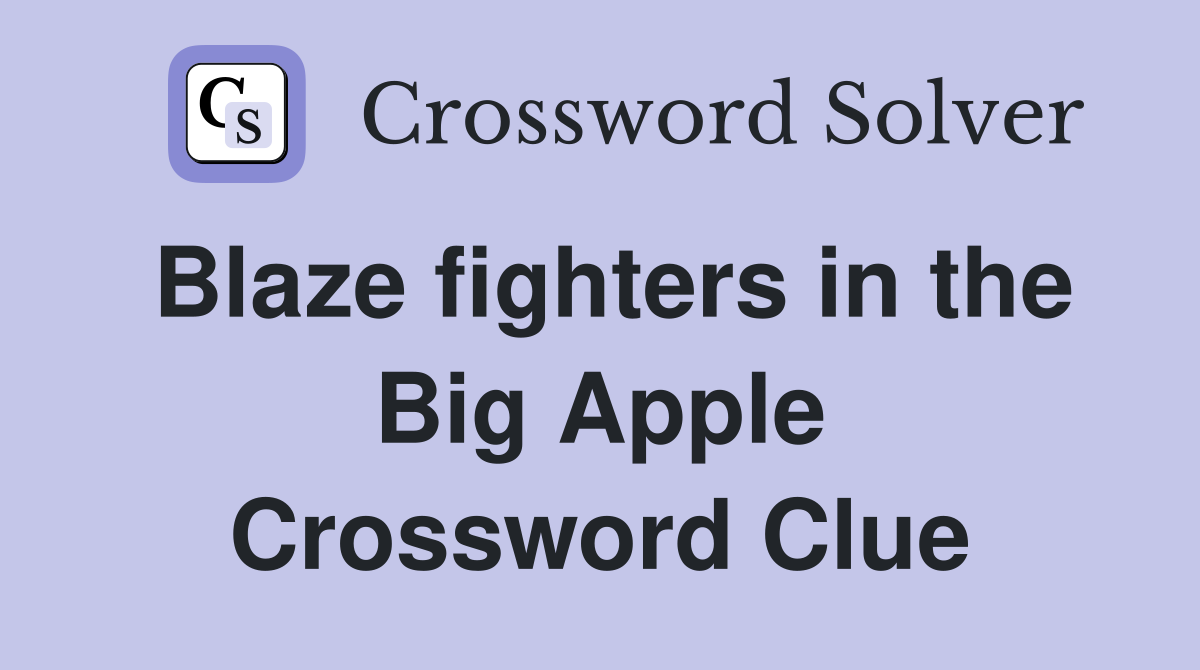 Blaze fighters in the Big Apple Crossword Clue