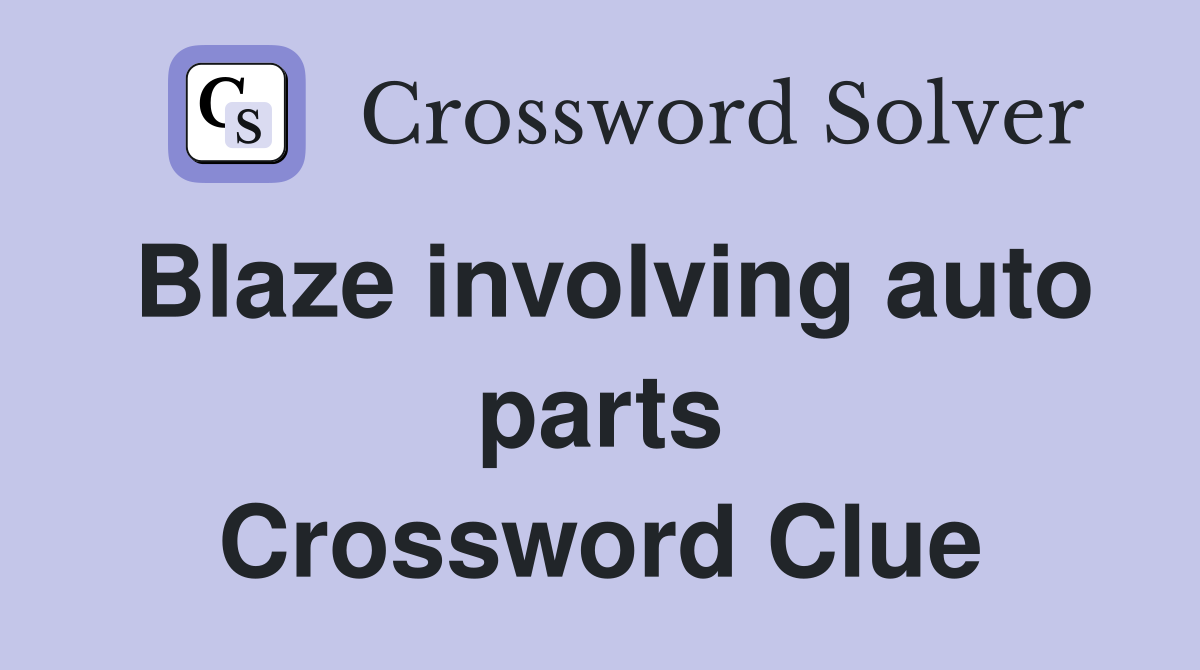 Blaze involving auto parts Crossword Clue