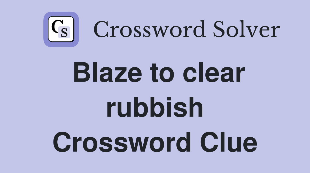 Blaze to clear rubbish Crossword Clue