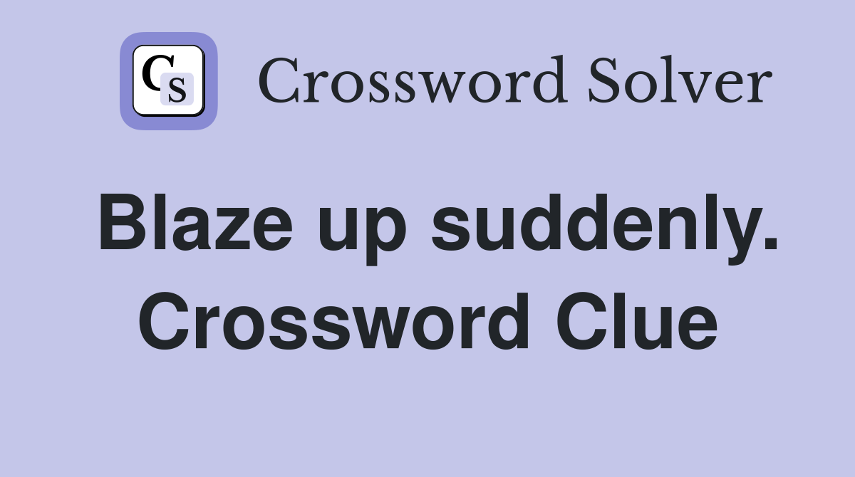 Blaze up suddenly. Crossword Clue