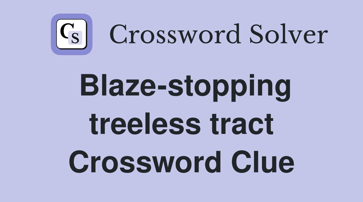 Blaze-stopping treeless tract Crossword Clue