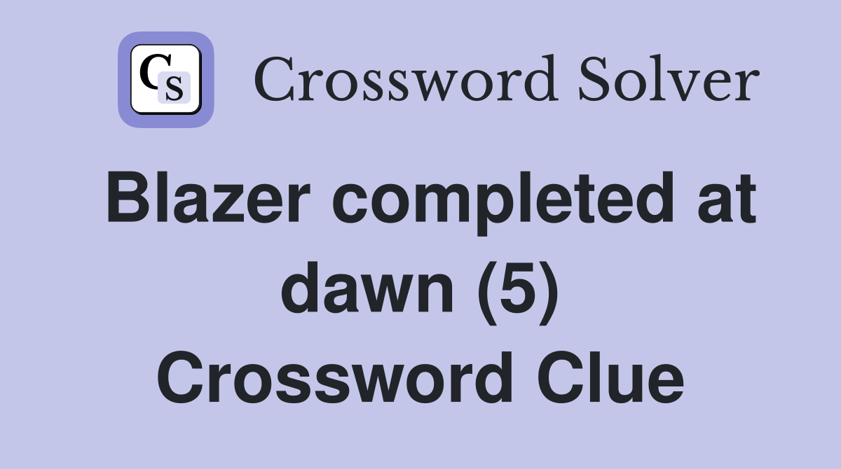 Blazer completed at dawn (5) Crossword Clue