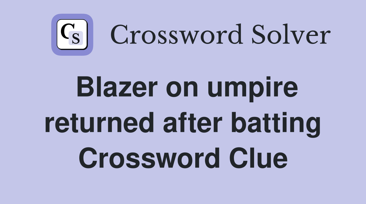 Blazer on umpire returned after batting Crossword Clue