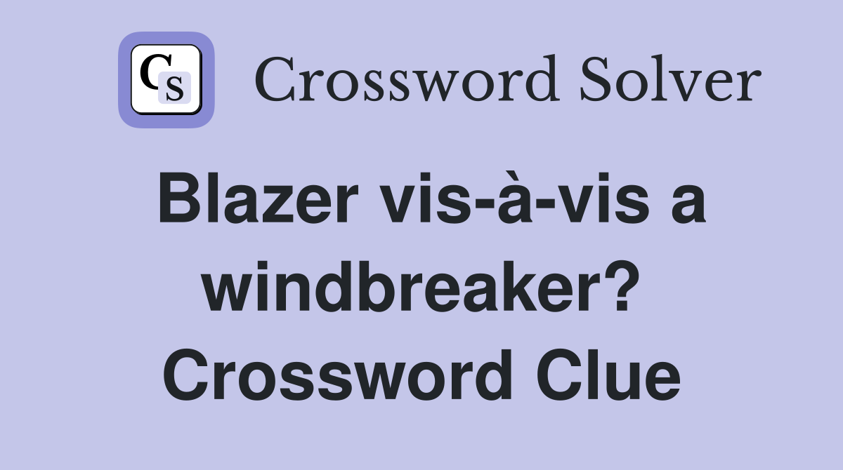 Blazer vis-à-vis a windbreaker? Crossword Clue