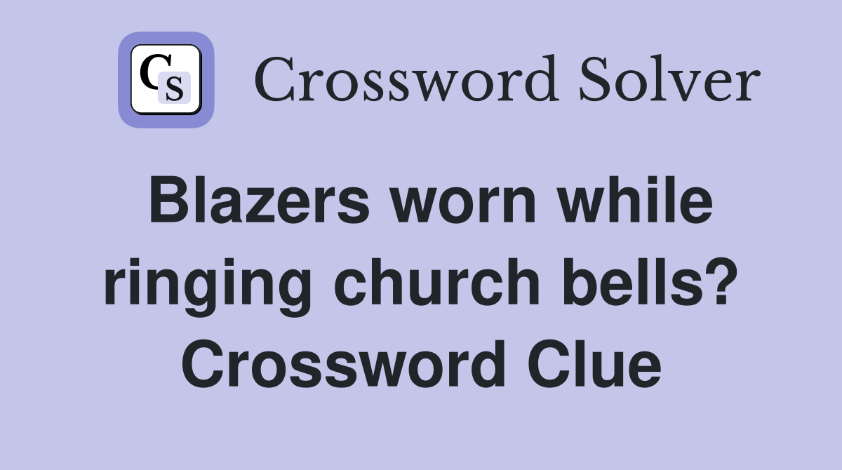 Blazers worn while ringing church bells? Crossword Clue