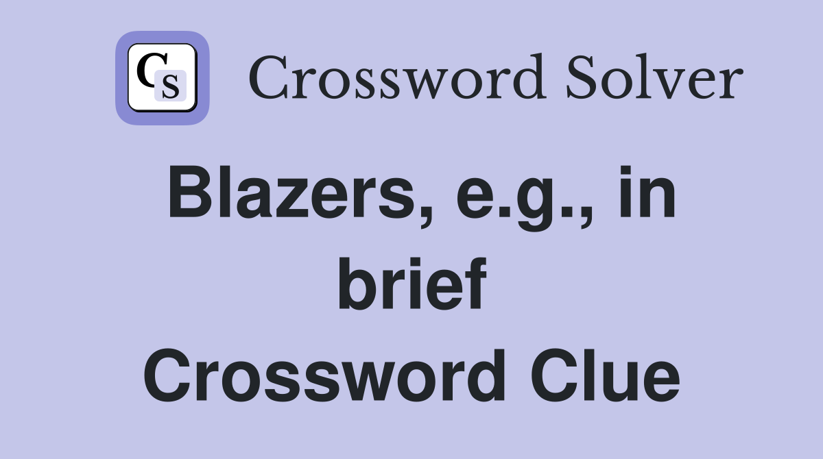 Blazers, e.g., in brief Crossword Clue