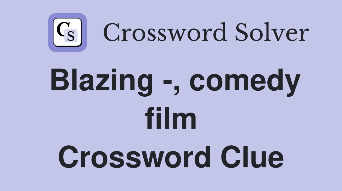 Blazing -, comedy film Crossword Clue