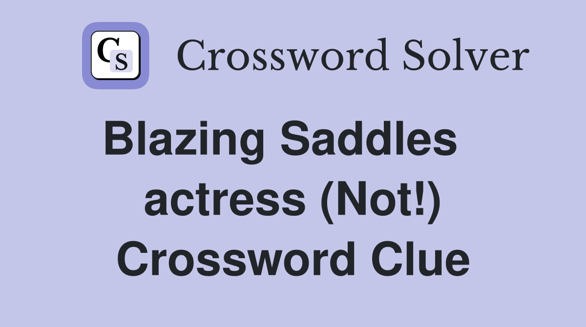 Blazing Saddles    actress (Not!) Crossword Clue