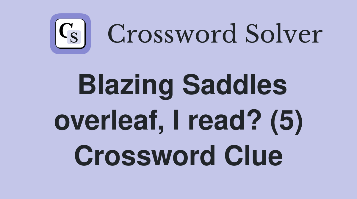 Blazing Saddles overleaf, I read? (5) Crossword Clue