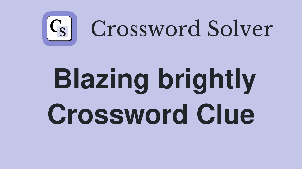 Blazing brightly Crossword Clue