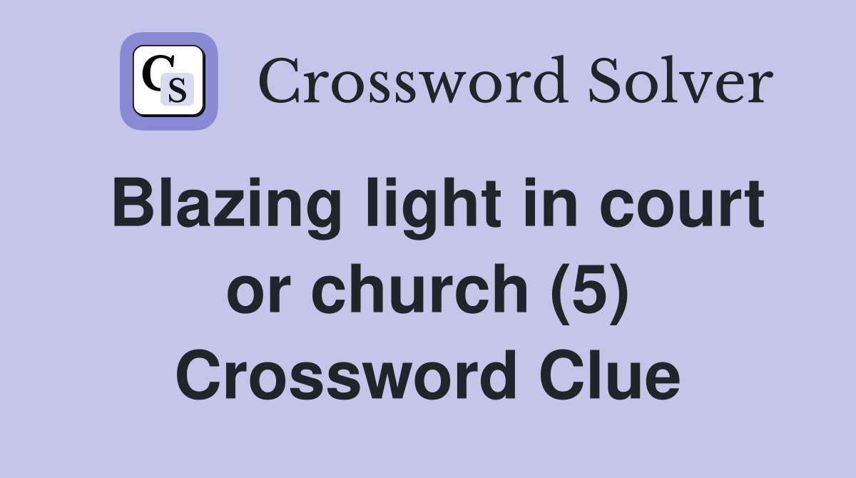 Blazing light in court or church (5) Crossword Clue