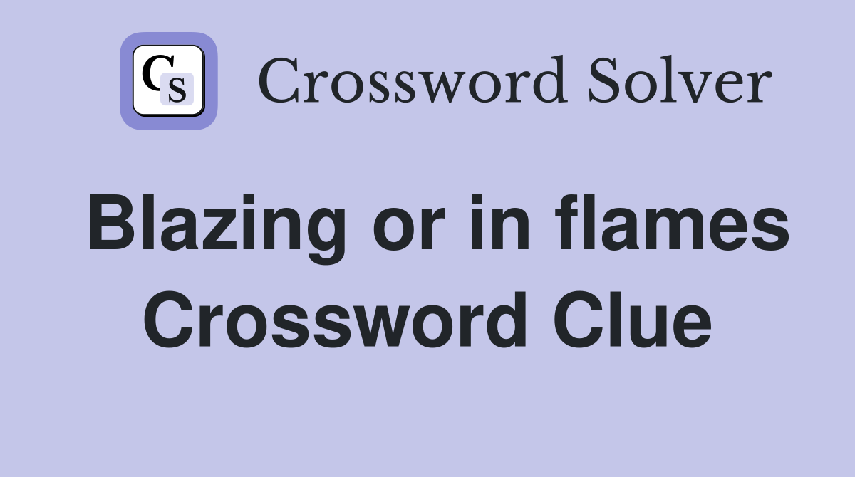 Blazing or in flames Crossword Clue