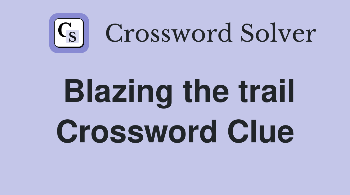 Blazing the trail Crossword Clue