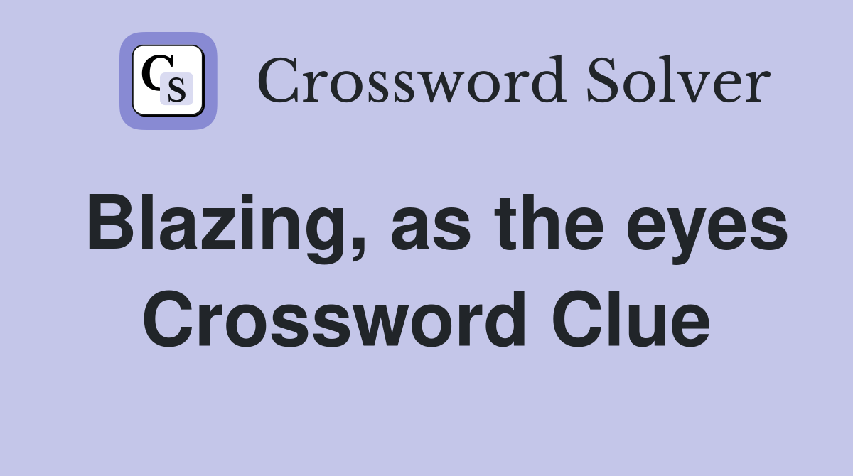 Blazing, as the eyes Crossword Clue