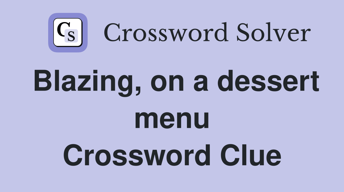 Blazing, on a dessert menu Crossword Clue