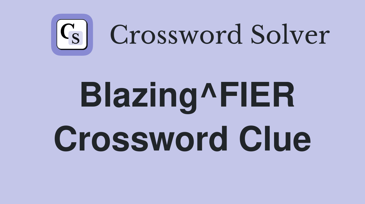 Blazing^FIER Crossword Clue