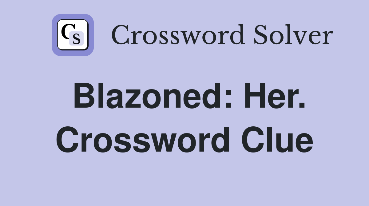 Blazoned: Her. Crossword Clue