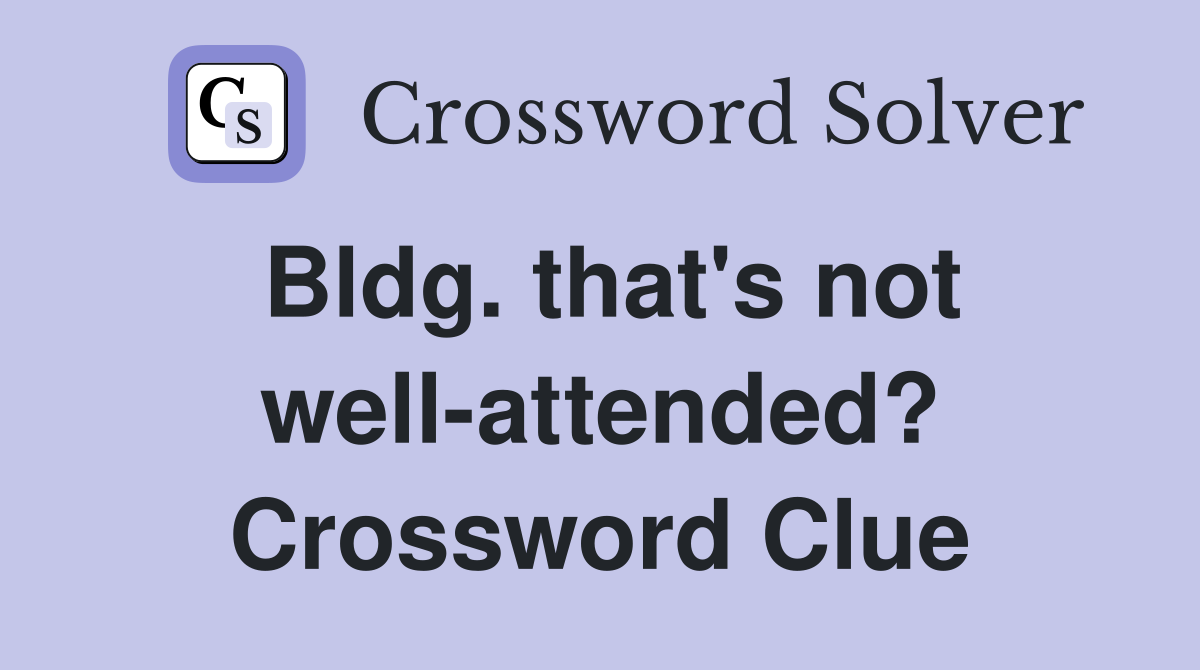 Bldg. that's not well-attended? Crossword Clue
