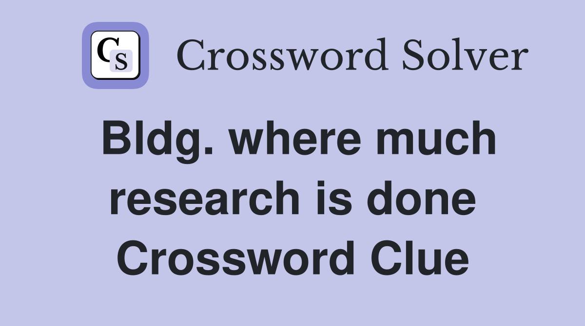 Bldg. where much research is done Crossword Clue