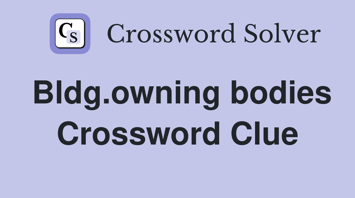 Bldg.owning bodies Crossword Clue