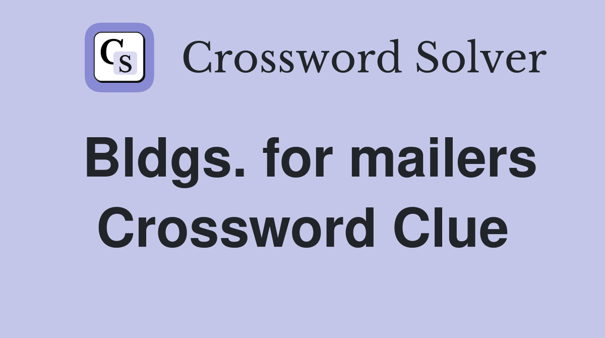 Bldgs. for mailers Crossword Clue