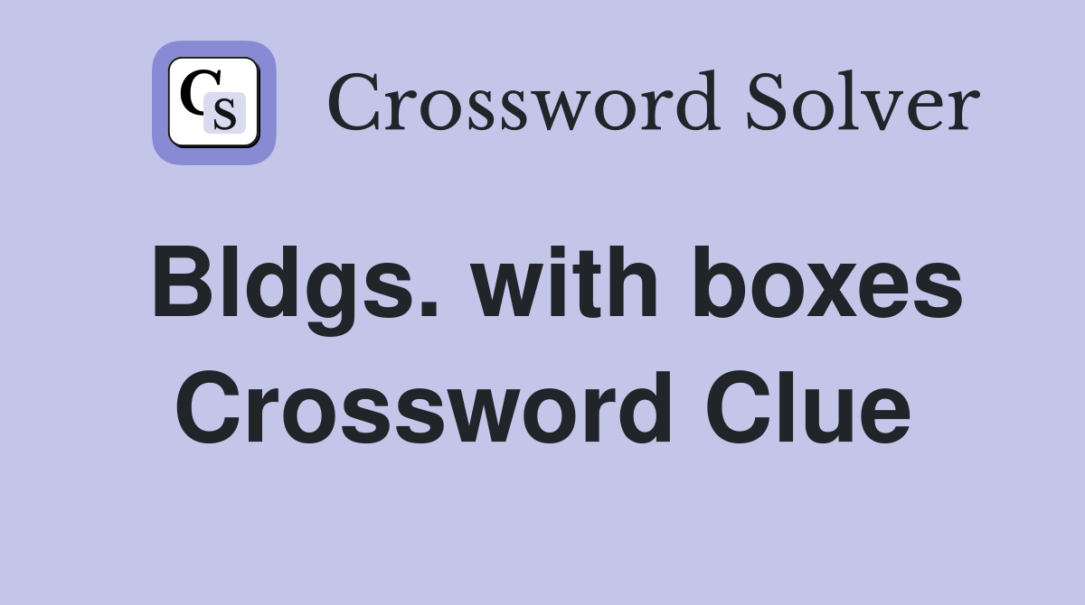 Bldgs. with boxes Crossword Clue