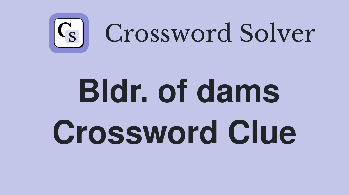 Bldr. of dams Crossword Clue