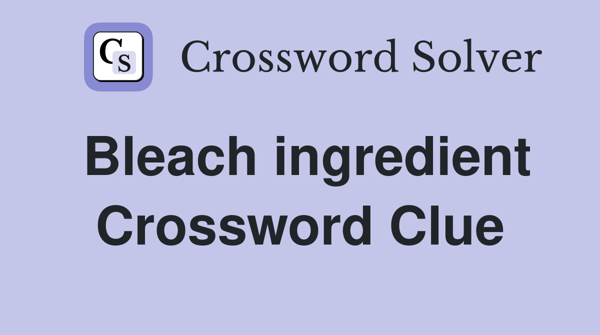 Bleach ingredient Crossword Clue