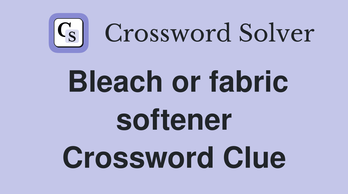 Bleach or fabric softener Crossword Clue