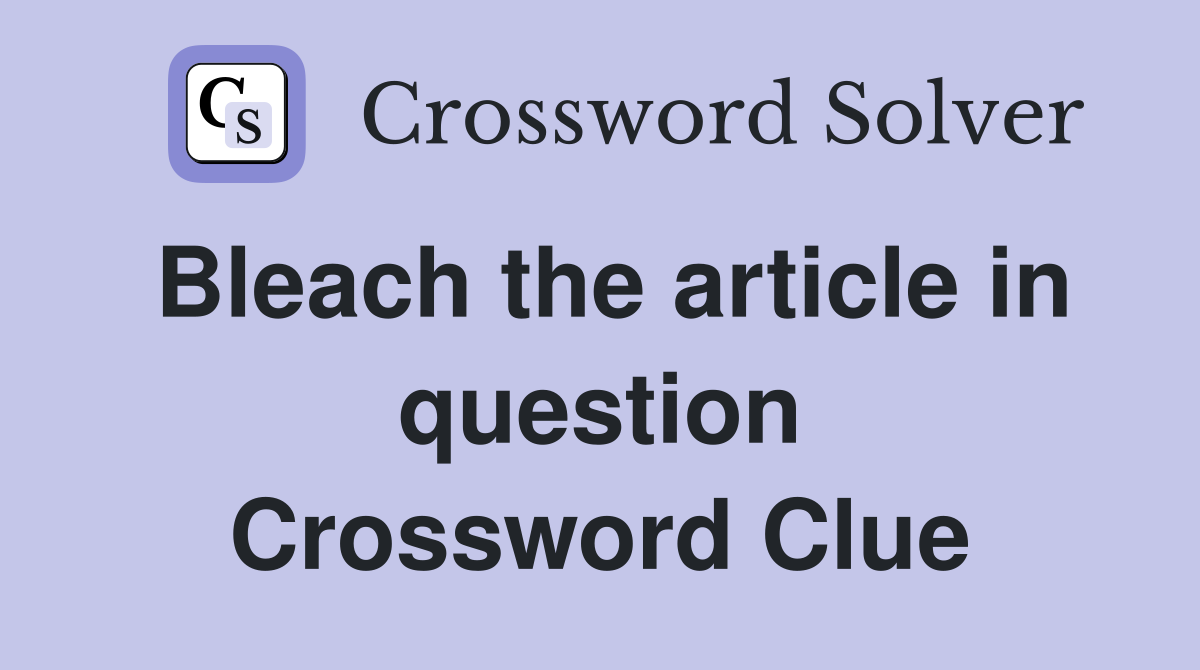 Bleach the article in question Crossword Clue