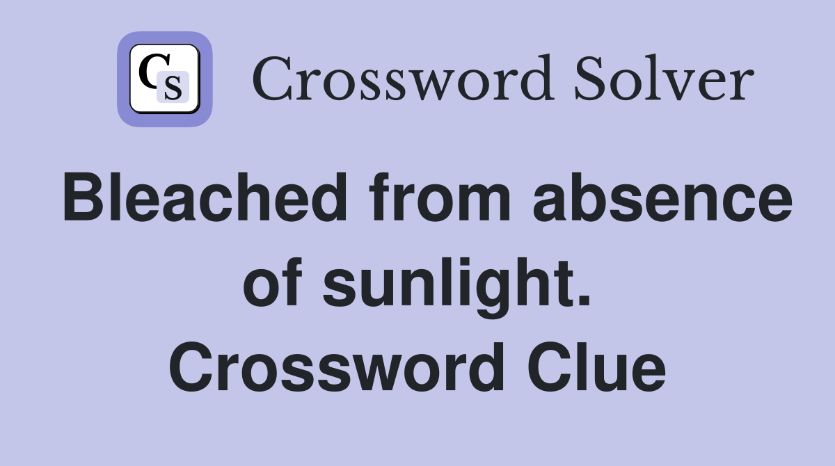 Bleached from absence of sunlight. Crossword Clue