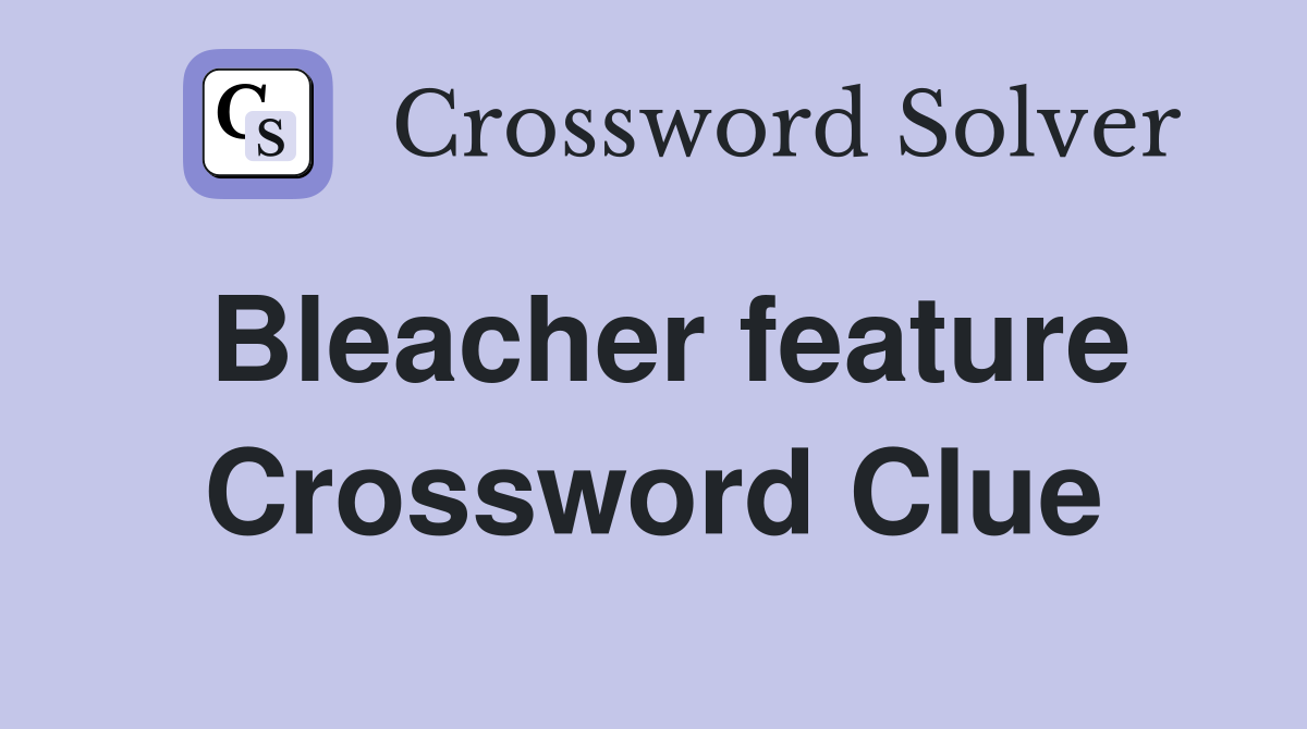 Bleacher feature Crossword Clue