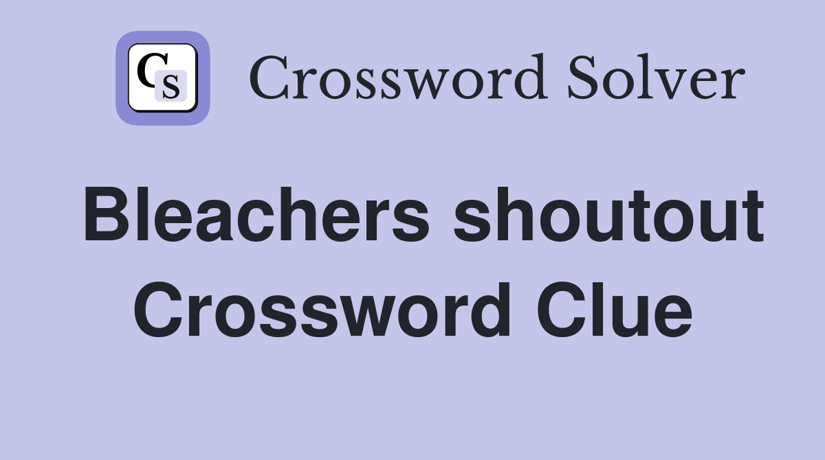 Bleachers shoutout Crossword Clue