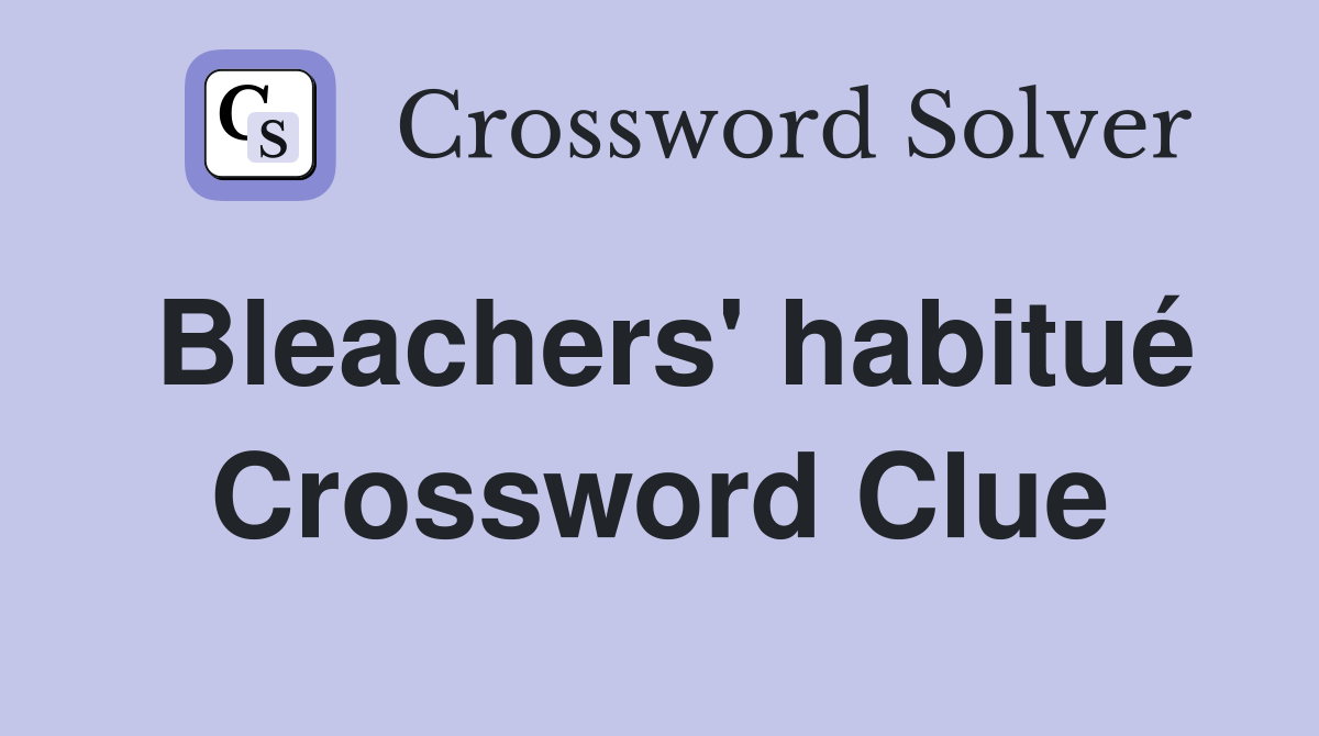 Bleachers' habitué Crossword Clue