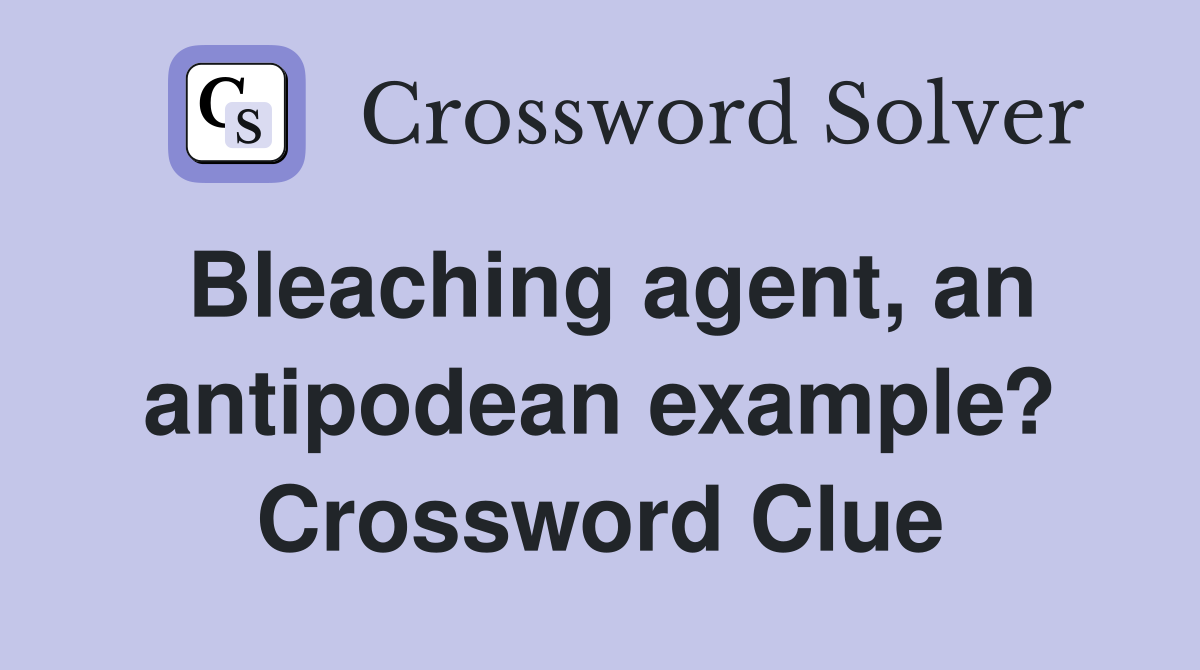 Bleaching agent, an antipodean example? Crossword Clue