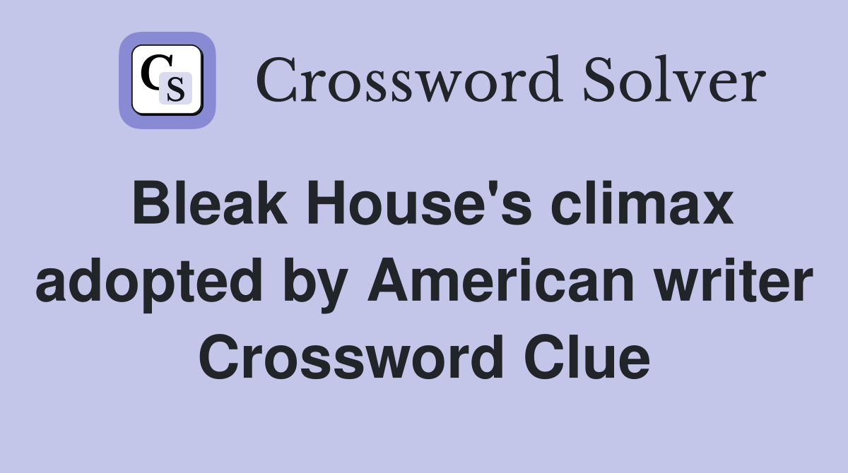 Bleak House's climax adopted by American writer Crossword Clue