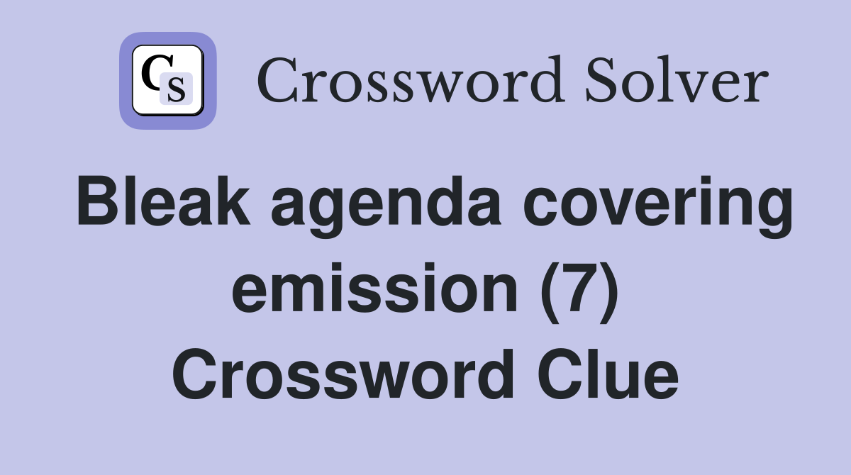 Bleak agenda covering emission (7) Crossword Clue