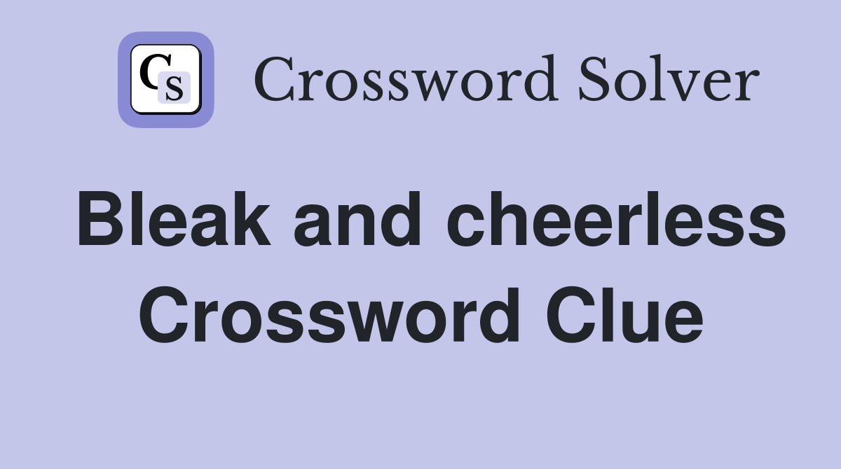 Bleak and cheerless Crossword Clue