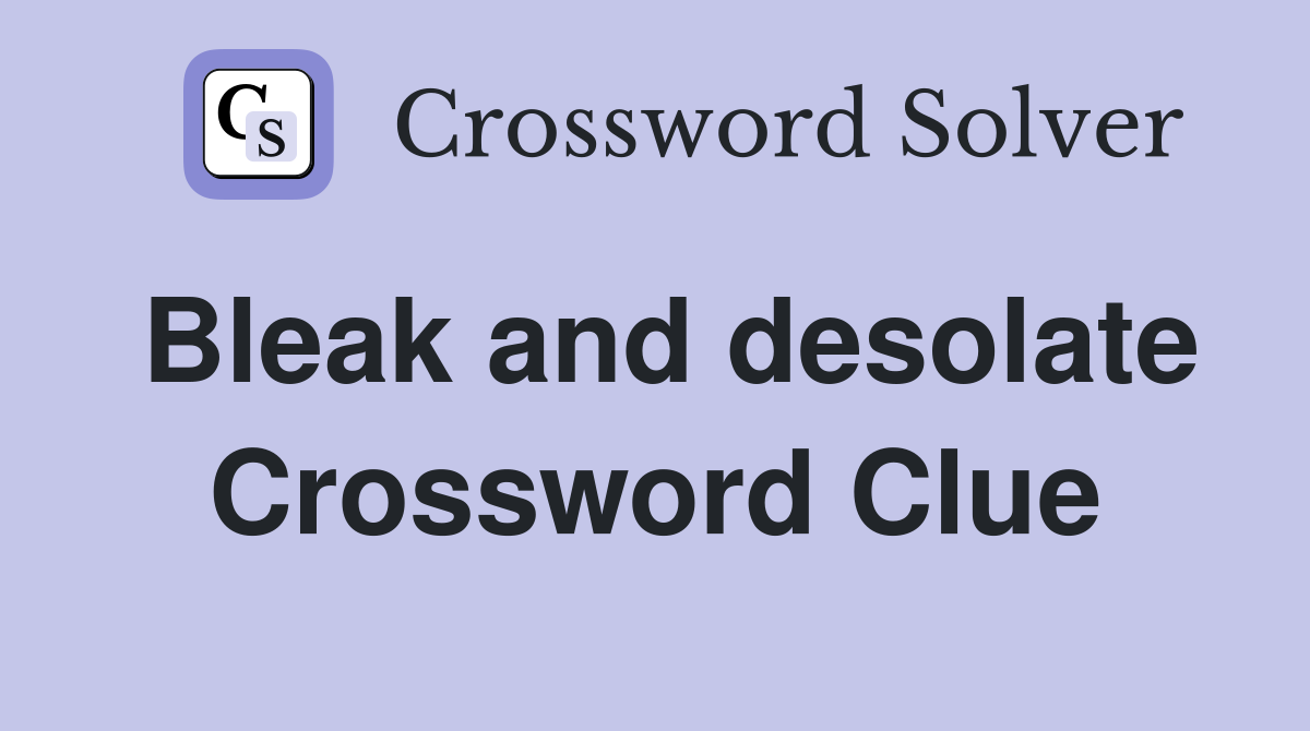 Bleak and desolate Crossword Clue