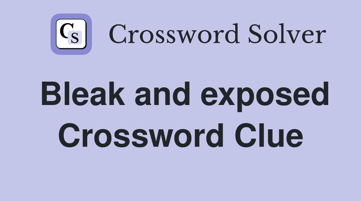 Bleak and exposed Crossword Clue