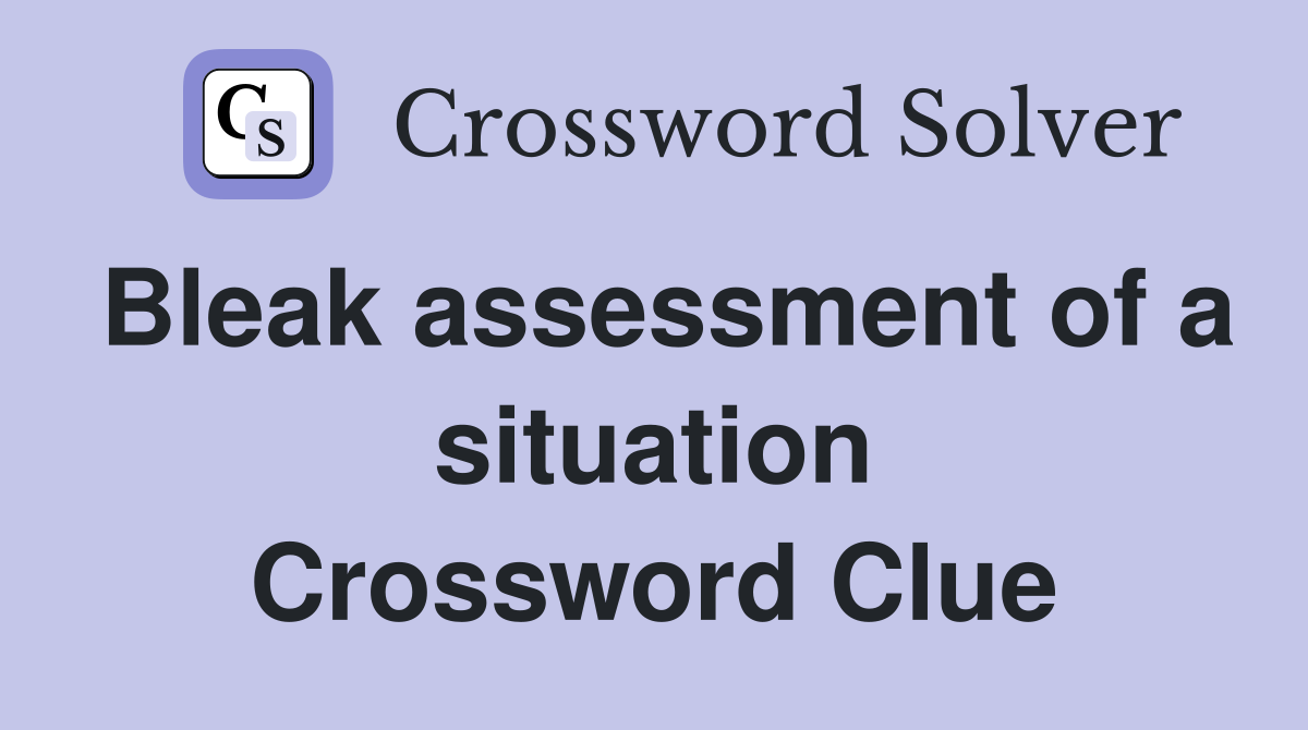 Bleak assessment of a situation Crossword Clue