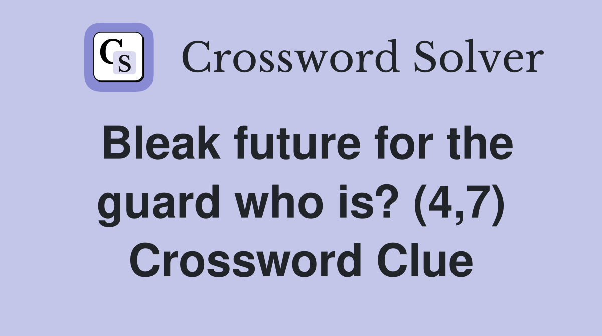 Bleak future for the guard who is? (4,7) Crossword Clue