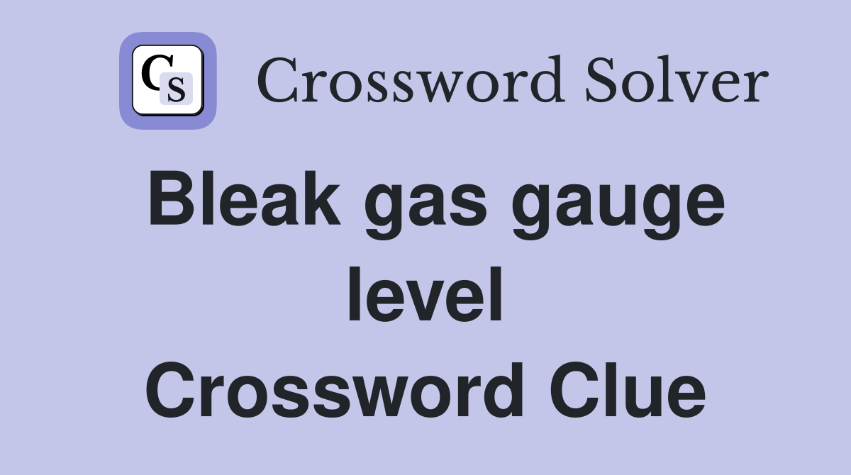 Bleak gas gauge level Crossword Clue