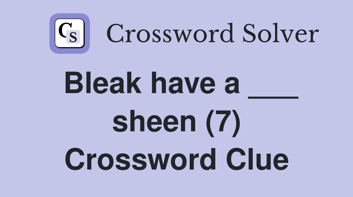 Bleak have a ___ sheen (7) Crossword Clue