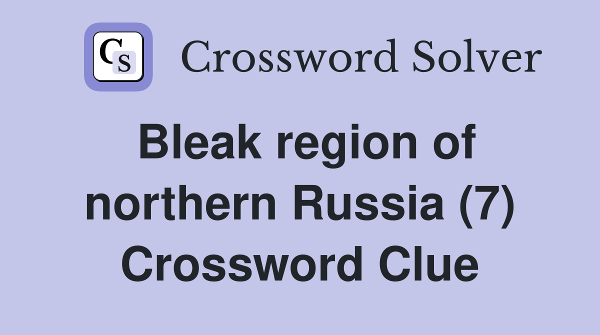 Bleak region of northern Russia (7) Crossword Clue