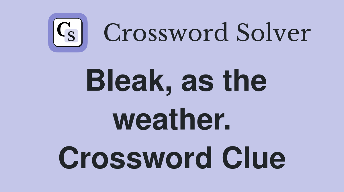 Bleak, as the weather. Crossword Clue
