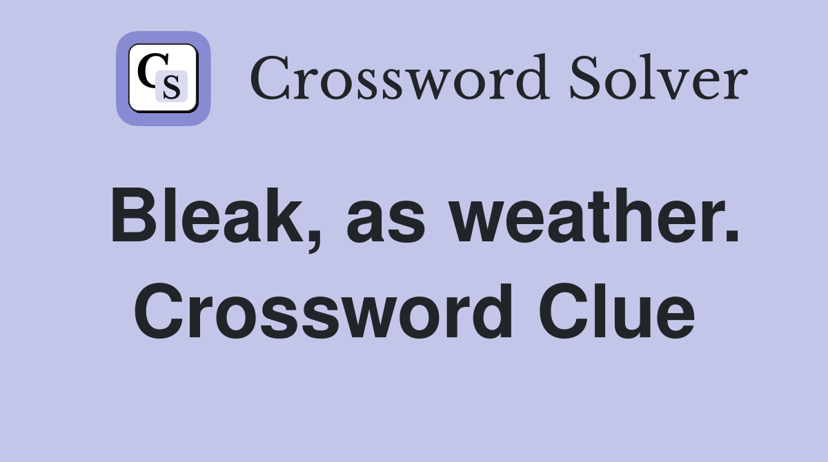 Bleak, as weather. Crossword Clue