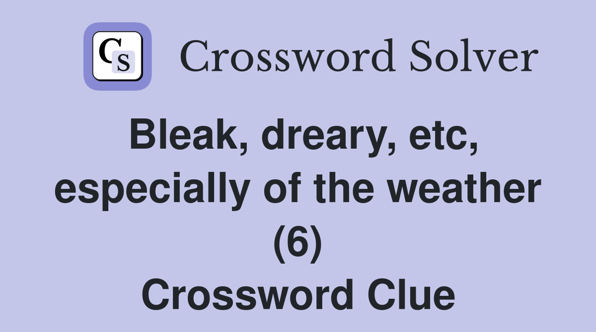 Bleak, dreary, etc, especially of the weather (6) Crossword Clue